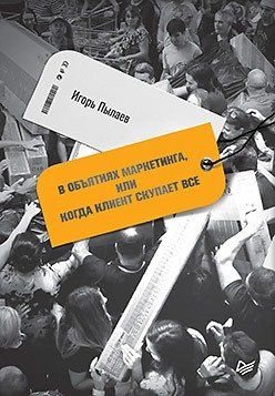 Купить Пылаев И.В. В объятиях маркетинга, или когда клиент скупает все Купить Пылаев И.В. В объятиях маркетинга, или когда клиент скупает все