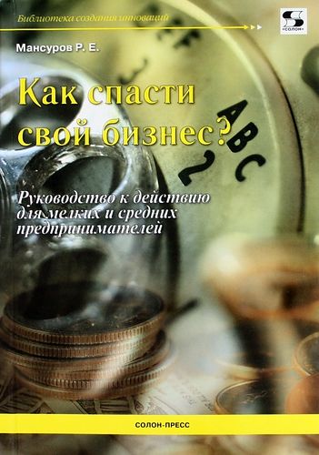 Купить Мансуров Р. Как спасти свой бизнес? Руководство к действию для мелких и средних предпринимателей Купить Мансуров Р. Как спасти свой бизнес? Руководство к действию для мелких и средних предпринимателей