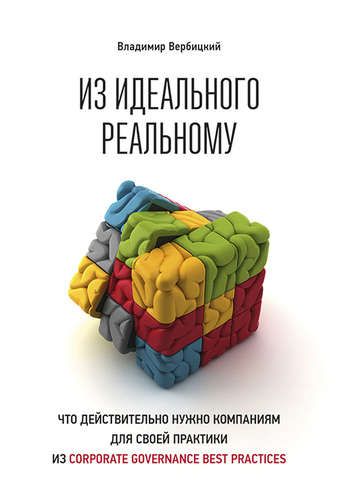 Купить Вербицкий В. Из идеального реальному: что действительно нужно компаниям для применения на практике из corporate governance best practices Купить Вербицкий В. Из идеального реальному: что действительно нужно компаниям для применения на практике из corporate governance best practices