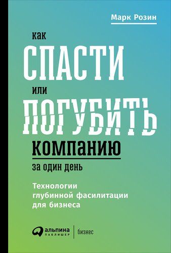 Купить Розин М. Как спасти или погубить компанию за один день: Технологии глубинной фасилитации для бизнеса Купить Розин М. Как спасти или погубить компанию за один день: Технологии глубинной фасилитации для бизнеса